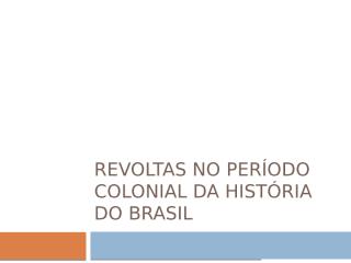 Revoltas no período Colonial da História do Brasil.pptx
